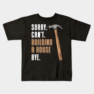 Sorry Can't Building A House Bye House Builder Kids T-Shirt